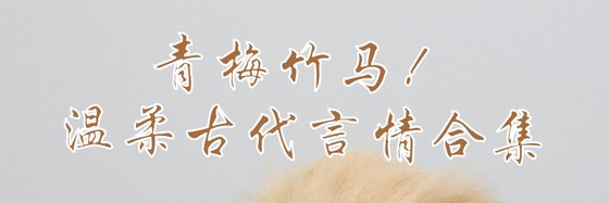 青梅竹马！温柔古代言情合集